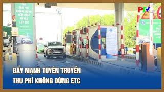 Đẩy mạnh tuyên truyền thu phí không dừng ETC | PTV - Tin tức