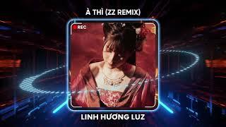 À THÌ (ZZ REMIX) - LINH HƯƠNG LUZ x TIKA | À thì duyên kiếp hóa anh thành lá em sẽ là hoa