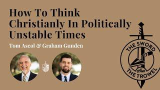 TS&TT: How To Think Christianly In Politically Unstable Times