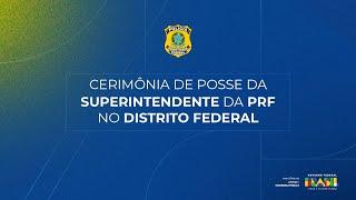 Cerimônia de Posse da Superintendente da PRF no DF