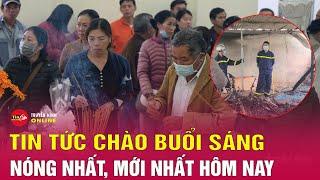 Tin Tức 24h mới. Tin Sáng 25/6: Thông tin chi tiết vụ cháy khiến 3 cháu nhỏ tử vong ở Đà Lạt