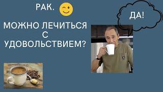 Рак. Можно лечится с удовольствием? Да. Я так и делаю.