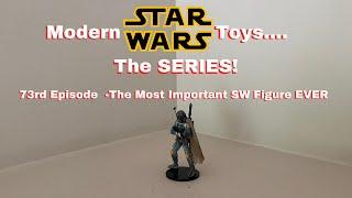 Modern Star Wars Toys - the SERIES!~ 73rd Episode - The Most important SW figure ever! 300 Boba Fett