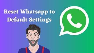 How to Reset WhatsApp to Default Settings: Step-by-Step Guide