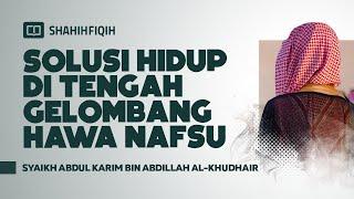 Solusi Hidup di Tengah Gelombang Hawa Nafsu - Syaikh Abdul Karim Al-Khudhair