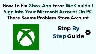 Xbox App Error We Couldn't Sign Into Your Microsoft Account On PC There Seems Problem Store Account