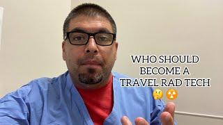 WHO SHOULD BECOME A TRAVEL RAD TECH ️