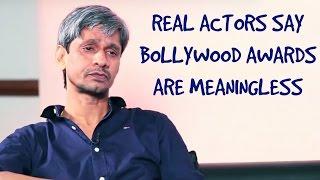 The Real Actors Feel Bollywood Awards have no Value!