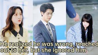 【ENG SUB】He realized he was wrong and reached out to her, but she ignored him