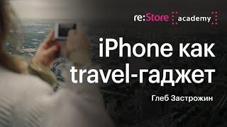 iPhone как travel-гаджет. Глеб Застрожин (Академия re:Store)