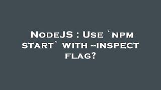 NodeJS : Use `npm start` with --inspect flag?