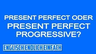 Present Perfect ODER Present Perfect Progressive? Deutsche Erklärung