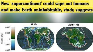 New 'supercontinent' could wipe out humans and make Earth uninhabitable, study suggests