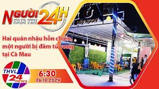 Người đưa tin 24H (6h30 ngày 26/10/2024) - Hai quán nhậu hỗn chiến, một người bị đâm tử vong