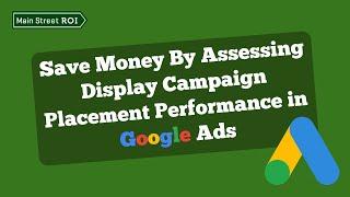 Save Money by Assessing Display Campaign Placement Performance in Google Ads