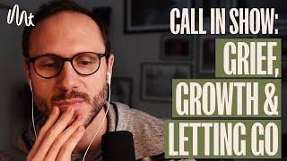 Call in Show-  Grief, Growth, and Letting Go