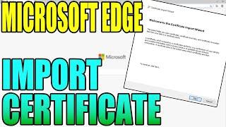 How To Import A Certificate In Edge | Add Certificate To Edge Browser