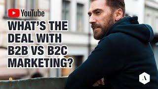 What is the deal with B2B vs B2C marketing?