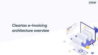 Cleartax e-Invoicing architecture overview