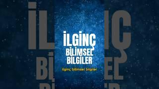 İLGİNÇ BİLİMSEL BİLGİLER #bilim #bilgi