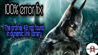 how to fix the ordinal 43 not found in dynamic link library in batman Arkham asylum