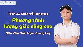 Phương trình lượng giác nâng cao | Toán 11 Chân trời sáng tạo | Bứt phá 11| Thầy Trần Ngọc Quang Huy