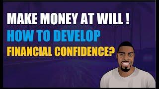 Make Money at Will ! How to Develop Financial Confidence? | Ben Analyst