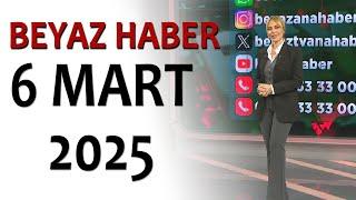 BEYAZ HABER 6 MART 2025