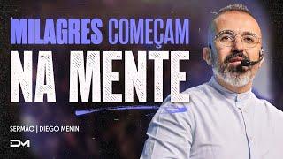 MILAGRES COMEÇAM NA MENTE - #DIEGOMENIN | SERMÃO