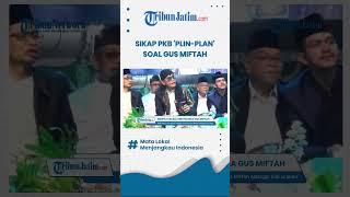 SIKAP PKB 'PLIN-PLAN' SOAL GUS MIFTAH