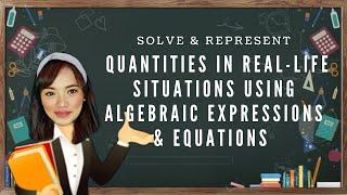 Solve and Represent Quantities in real-life situations using Algebraic Expressions and Equations