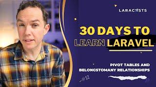 30 Days to Learn Laravel, Ep 12 - Pivot Tables and BelongsToMany Relationships