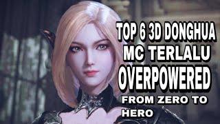 TOP 6 DONGHUA 3D ANIME CHINA DENGAN MC OVERPOWERE FROM ZERO TO HERO