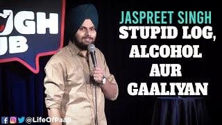 Stupid Log,Alcohol aur Gaaliyan | Jaspreet Singh Stand Up Comedy