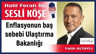 Fatih Altaylı: 'Enflasyonun baş sebebi Ulaştırma Bakanlığı' 27/12/24 Halil Ferah ile Sesli Köşe