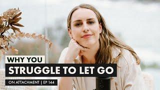 Why You Struggle to Let Go (Even If They Were Bad For You) | On Attachment | Ep 144