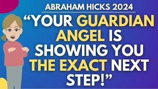 "Your Guardian Angel Is Trying To Show You The Exact Next Step!"  Abraham Hicks 2024