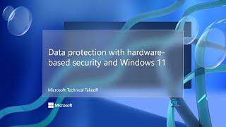 Data protection with hardware-based security and Windows 11 – Microsoft Technical Takeoff