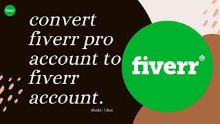 convert fiverr pro account to fiverr account.