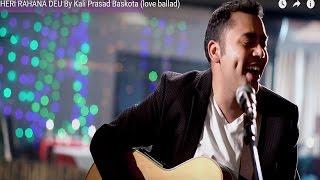 HERI RAHANA DEU  By Kali Prasad Baskota (love ballad)