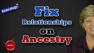Fixing Ancestor Relationships on Ancestry.com