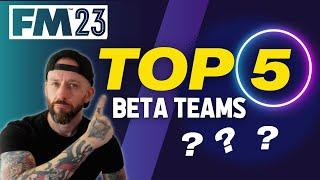 5 PERFECT BETA TEAMS FM23