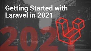 Getting Started with Laravel in 2021