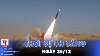 Thời sự 6h sáng 26/12. NÓNG: Houthi tuyên bố nã tên lửa đạn đạo vào Israel - VNews