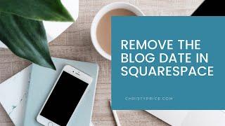 How to Remove the Blog Publication Date in Squarespace 7.1 / Hide Blog Date Squarespace Tutorial