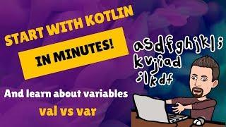 Start with Kotlin in minutes! And learn about variables: val vs var