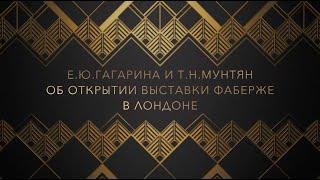 Е.Ю.Гагарина и Т.Н.Мунтян о выставке Фаберже в Лондоне