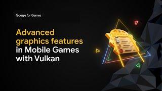 Advanced graphics features in mobile games with Vulkan