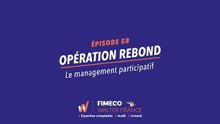 Opération Rebond - Ep58 Le management participatif - FIMECO Walter France - Expertise comptable