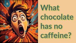 What chocolate has no caffeine?